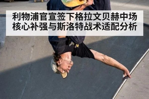 利物浦官宣签下格拉文贝赫中场核心补强与斯洛特战术适配分析